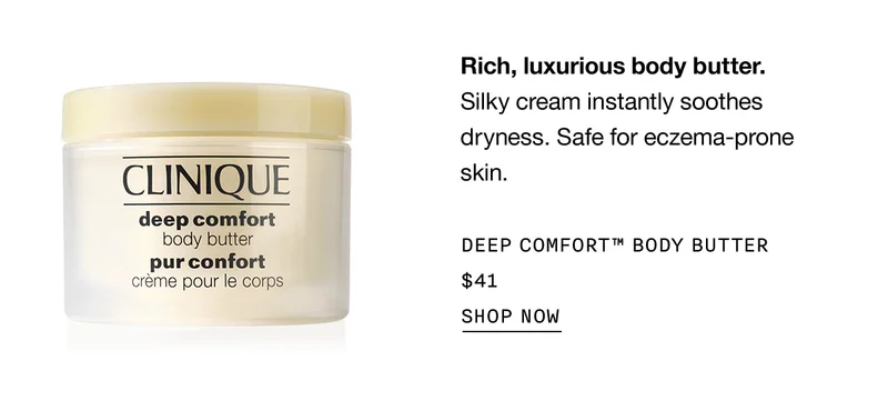 Rich, luxurious body butter. | Silky cream instantly soothes dryness. Safe for eczema-prone skin. | DEEP COMFORT™ BODY BUTTER | $41 | SHOP NOW