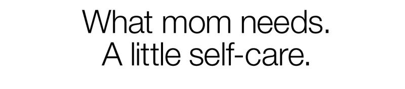 What mom needs. A little self-care.