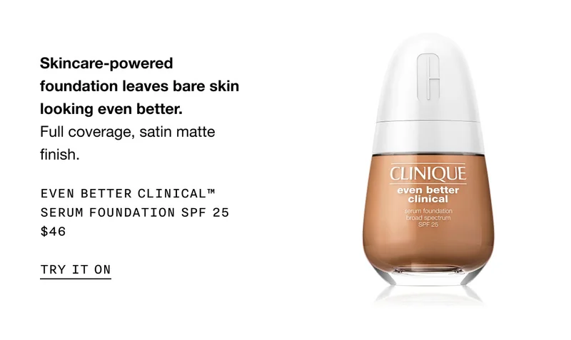 Skincare-powered foundation leaves bare skin looking even better. | Full coverage, satin matte finish. | EVEN BETTER CLINICAL™ SERUM FOUNDATION SPF 25 | $46 | TRY IT ON