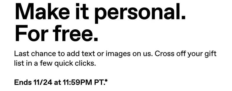 Make it personal. For free. Ends 11/24 at 11:59PM PT.*