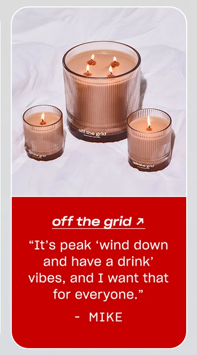 Mike: Off the Grid “It’s peak ‘wind down and have a drink’ vibes, and I want that for everyone.”
