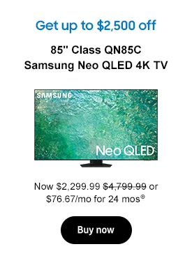 Get up to $2,500 off
85in. Class QN85C Samsung Neo QLED 4K TV
Now $2,299.99 $4,799.99 or $76.67/mo for 24 mos⊕
Buy now
