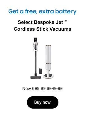 Get a free, extra battery
Select Bespoke JetTM Cordless Stick Vacuums
Now 699.99 $849.98
Buy now