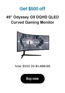 Get $500 off
49in. Odyssey G9 DQHD QLED Curved Gaming Monitor
Now $999.99 $1,499.99
Buy now