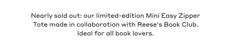 Nearly sold out: our limited-edition Mini Easy Zipper Tote made in collaboration with Reese's Book Club. Ideal for all book lovers.