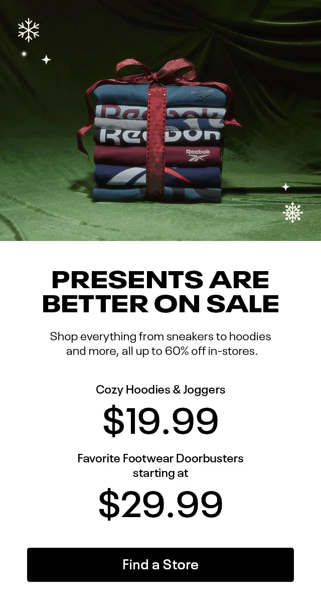 PRESENTS ARE | BETTER ON SALE. | Shop everything from sneakers to hoodies and more, all up to 60% off in-stores. | Cozy Hoodies & Joggers| $19.99| Favorite Footwear Doorbusters starting at $29.99| Find a Store