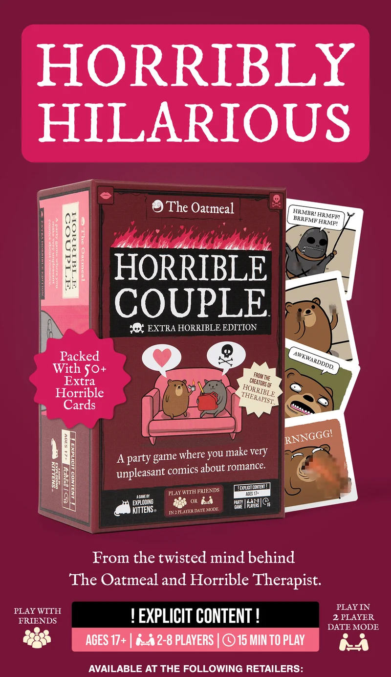 HORRIBLY HILARIOUS | The Oatmeal | HORRIBLE COUPLE | EXTRA HORRIBLE EDITION | Packed With 50+ Extra Horrible Cards | A party game where you make very unpleasant comics about romance. | From the twisted mind behind The Oatmeal and Horrible Therapist. | !EXPLICIT CONTENT! |