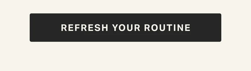 REFRESH YOUR ROUTINE