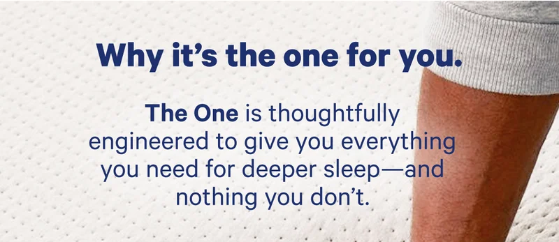 Why it's the one for you. The One is thoughtfully engineered to give you everything you need for deeper sleep—and nothing you don't.