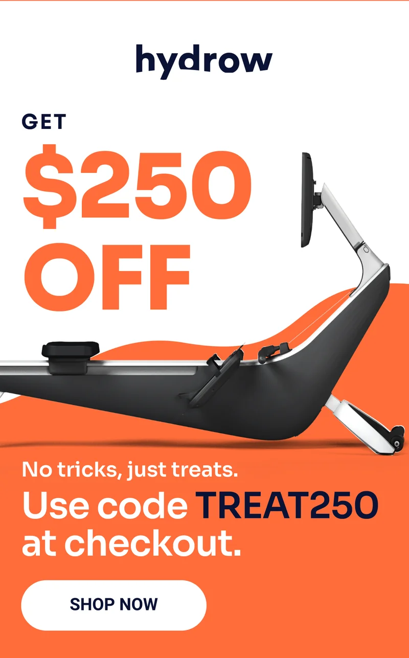 Hydrow. Get $250 off. No tricks, just treats. Use code TREAT250 at checkout. Shop now