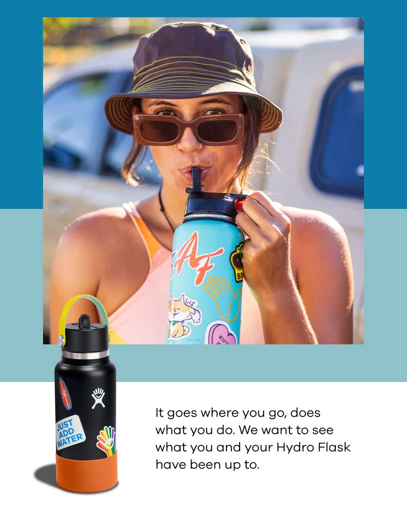 It goes where you go, does what you do. We want to see what you and your Hydro Flask have been up to.