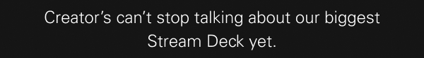 Creator’s can’t stop talking about our biggest Stream Deck yet. Creator’s can’t stop talking about our biggest Stream Deck yet.