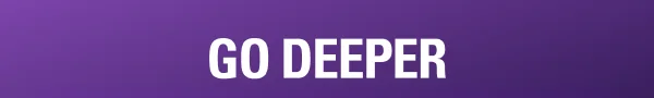 GO DEEPER GO DEEPER