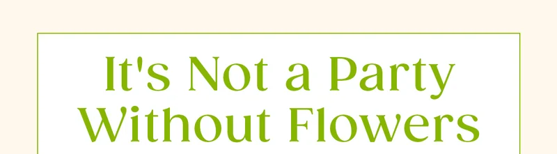 It's Not a Party Without Flowers