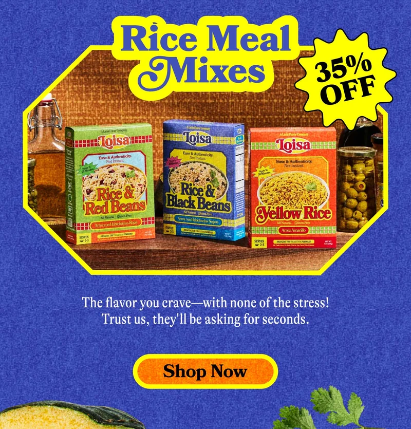 Rice Meal Mixes Sticker: 35% OFF The flavor you crave—with none of the stress! Trust us, they'll be asking for seconds. SHOP NOW
