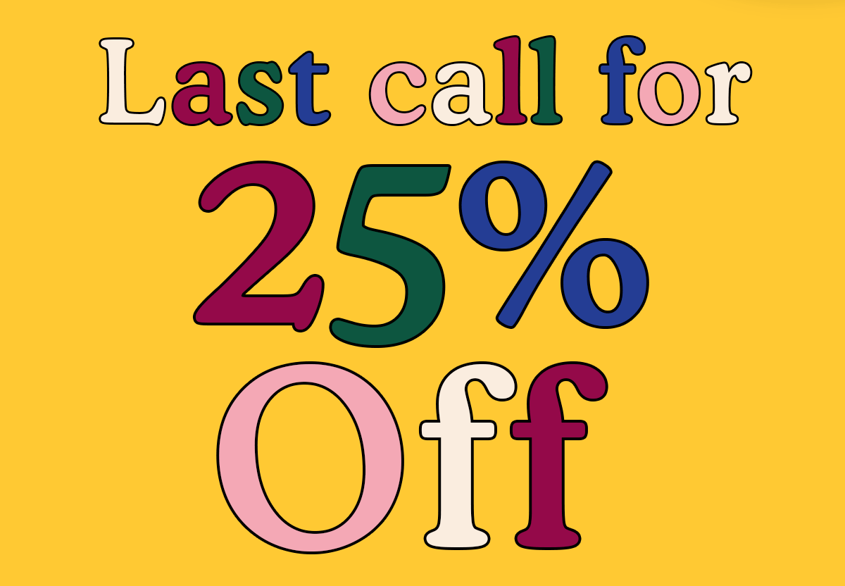 Last call for 25% OFF