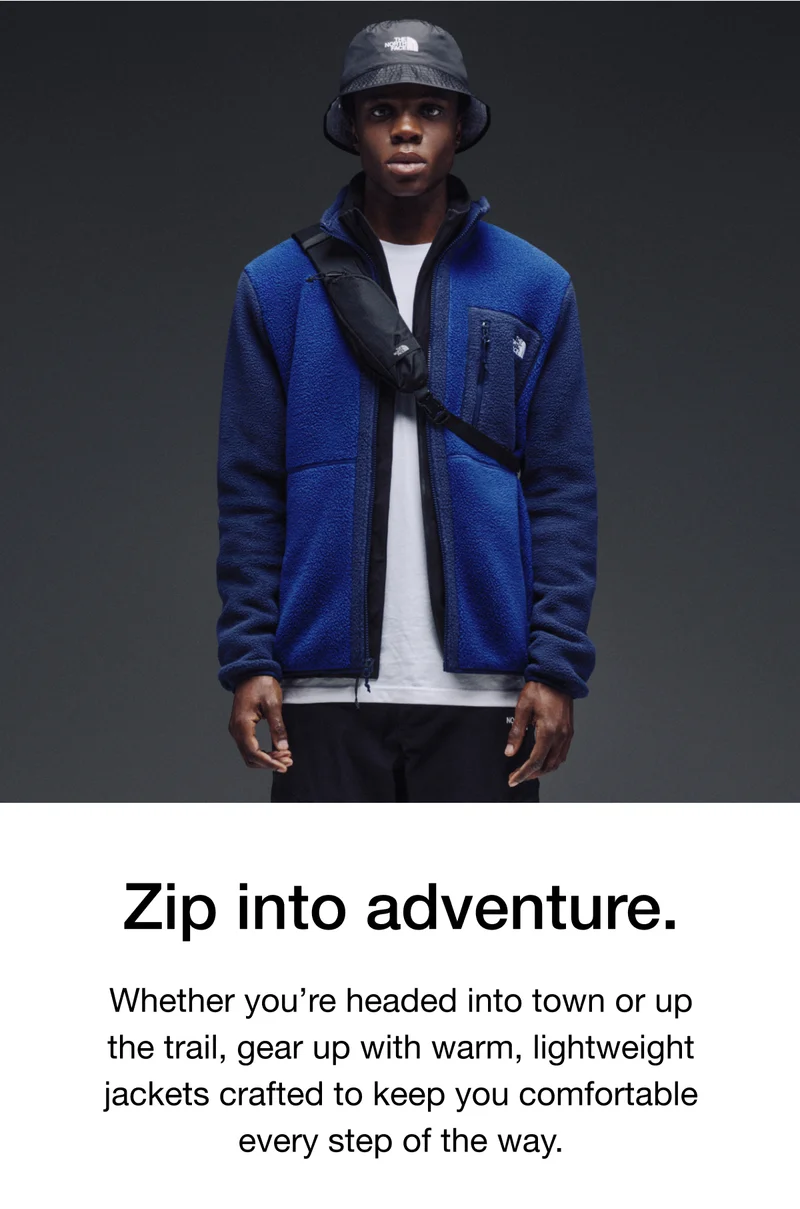 Zip into adventure Whether you're headed into town or up the trail, gear up with warm, lightweight ackets crafted to keep you comfortable every step of the way.