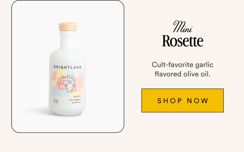 Mini Rosette Cult-favorite garlic flavored olive oil. SHOP NOW