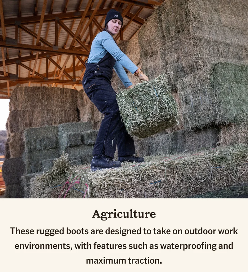 Agriculture: These rugged boots are designed to take on outdoor work environments, with features such as waterproofing and maximum traction.