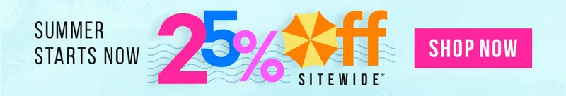 Summer Starts Now: 25% Off Sitewide*