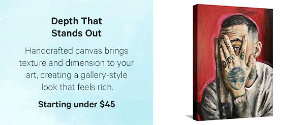 Depth That Stands Out: Handcrafted canvas brings texture and dimension to your art, creating a gallery-style look that feels rich. Starting under $45