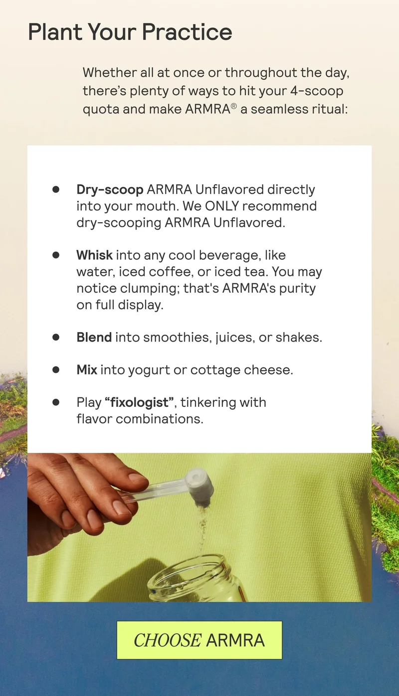 Instructions for using ARMRA Unflavored powder titled ‘Plant Your Practice,’ with bullet points suggesting ways to take the supplement and an image of a hand pouring a scoop of powder into a glass jar. Yellow-green button below says ‘CHOOSE ARMRA.’
