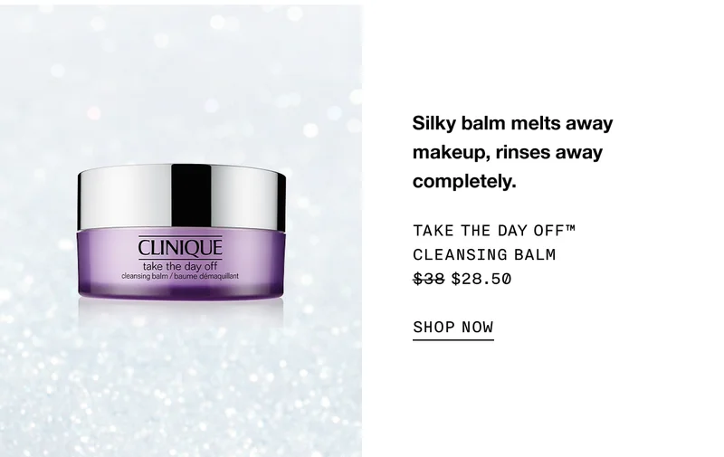 Silky balm melts away makeup, rinses away completely. TAKE THE DAY OFF TM CLEANSING BALM $28.50 SHOP NOW