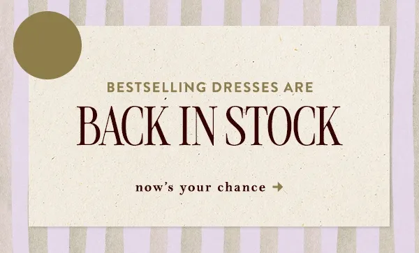 encore! bestselling dresses are back in stock, now's your chance