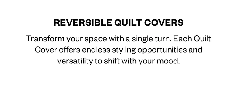 Reversible quilt covers: Transform your space with a sinle turn Each Quilt Cover offers endless styling opportunities and versatility to shift with your mood.