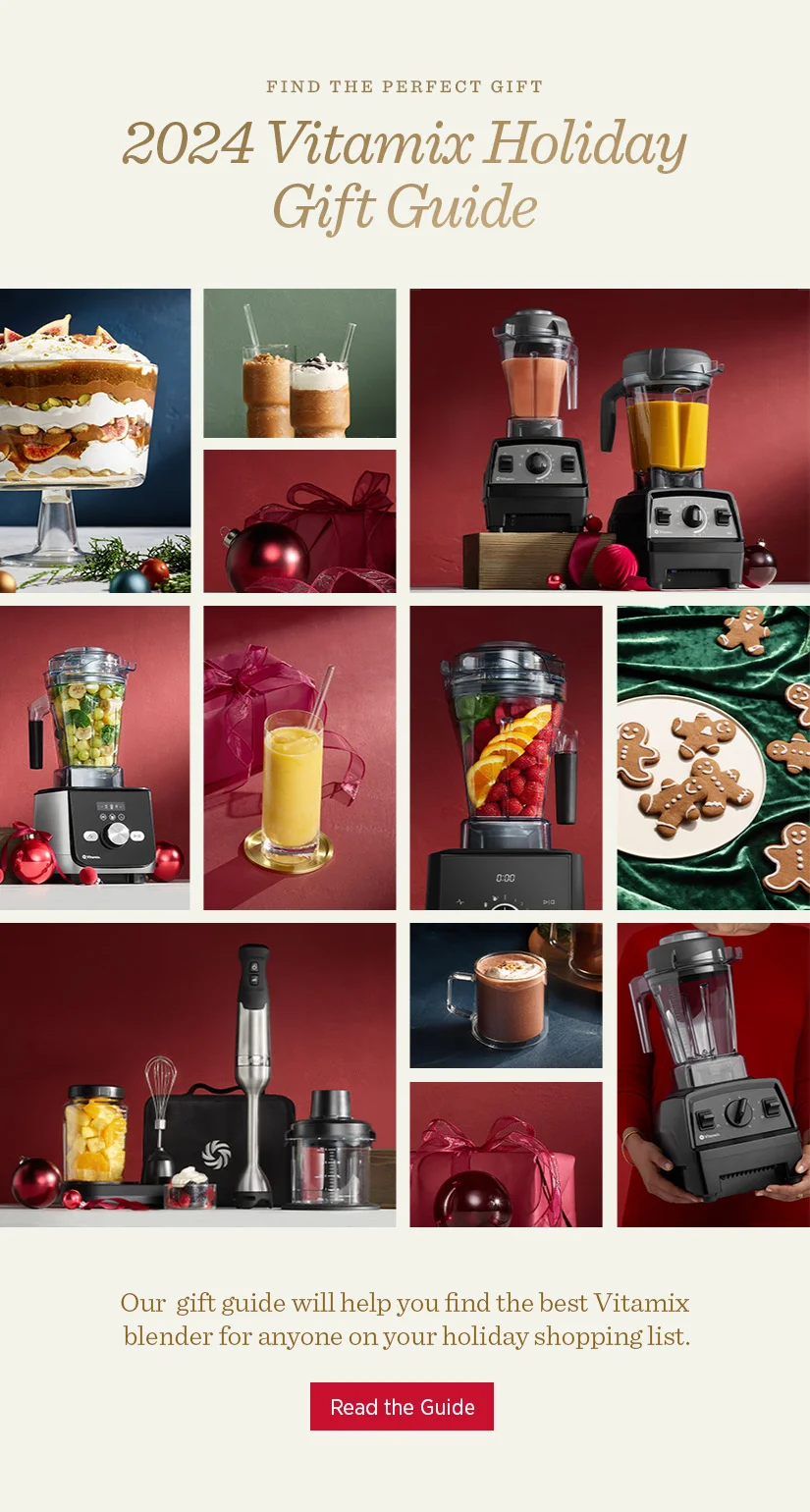 Find the Perfect Gift. Our gift guide will help you find the best Vitamix blender for anyone on your holiday shopping list.