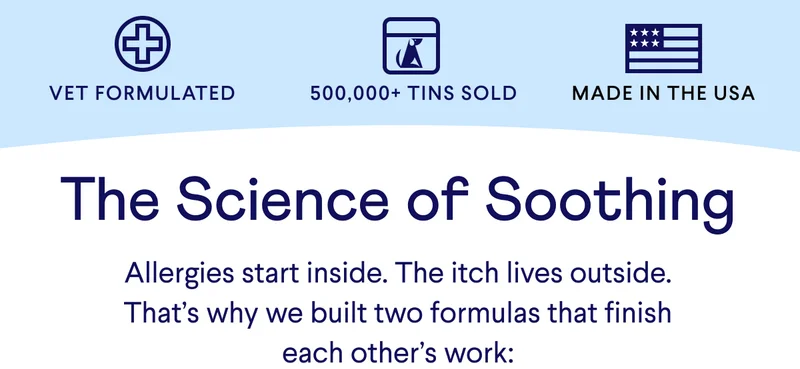 Text: The Science of Soothing Allergies start inside. The itch lives outside. That’s why we built two formulas that finish each other’s work: Badges: VET FORMULATED | 500,000+ TINS SOLD | MADE IN THE USA