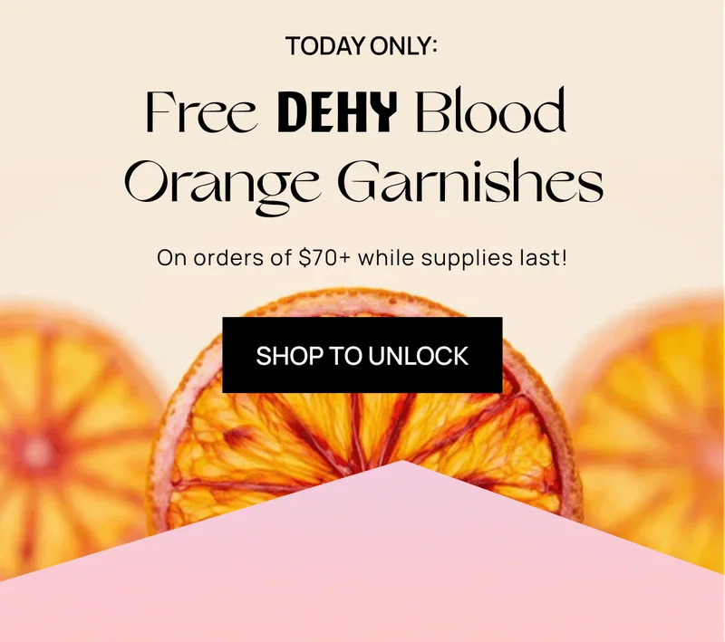 Today Only: Free DEHY Blood Orange Garnishes | SHOP TO UNLOCK