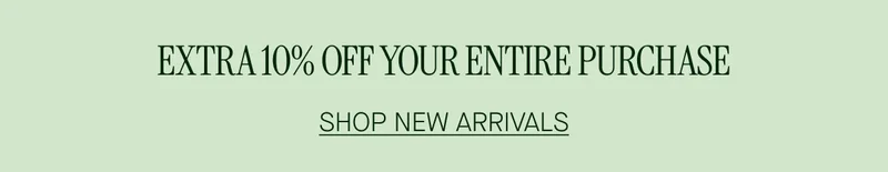 EXTRA 10% OFF YOUR ENTIRE PURCHASE
