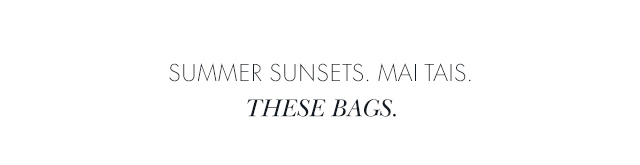 Summer Sunsets. Mai Tais. These Bags.