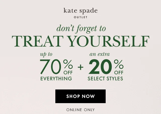 don't forget to Treat Yourself up to 70% off everything + an extra 20% off select styles Shop Now Online Only