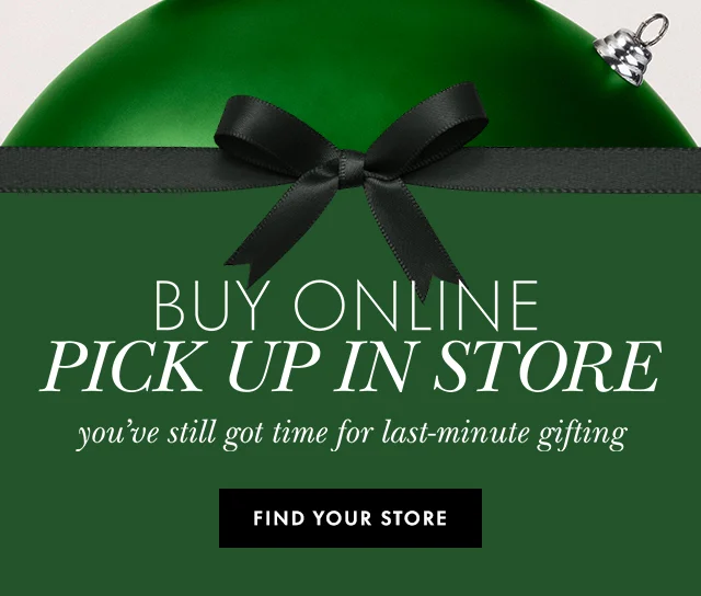 Buy online pick up in store you've got time for last-minute gifting Find Your Store