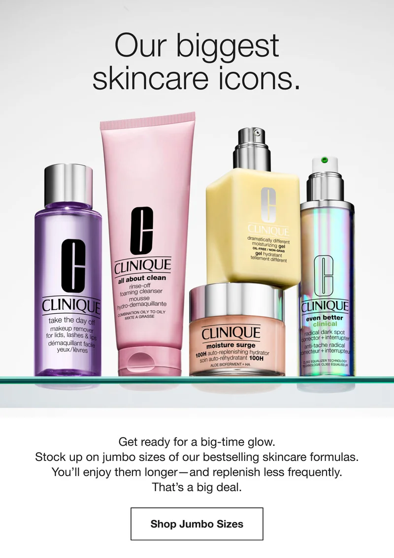 Our biggest skincare icons. Get ready for a big-time glow. Stock up on jumbo sizes of our bestselling skincare formulas. You'll enjoy them longer-and replenish less frequently. That's a big deal. Shop Jumbo Sizes
