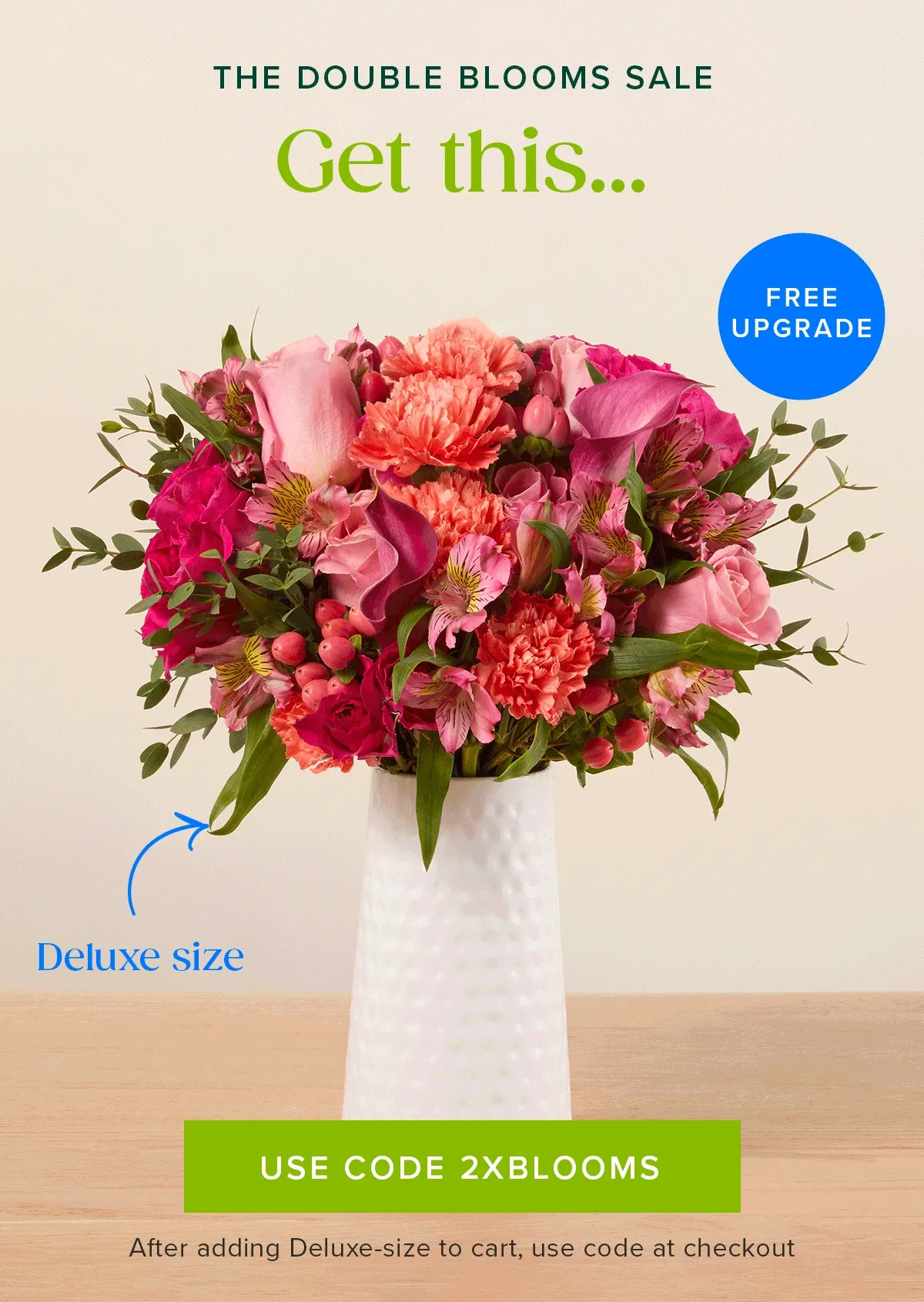 The Double Blooms Sale: Free Upgrade! Get a deluxe size Bouq for the same price as...an original size. Must add a Deluxe-size to cart and use code 2XBLOOMS at checkout