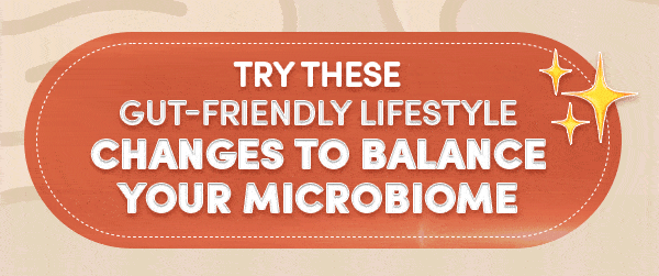 Try these gut-friendly lifestyle changes to balance your microbiome