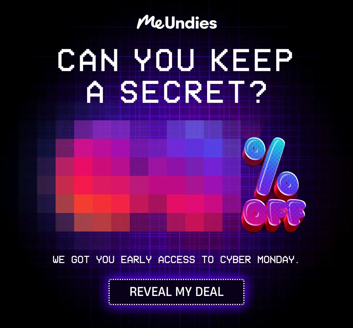 MeUndies | Can you keep a secret? | 60% off | We got you early access to Cyber Monday. | Reveal My Deal