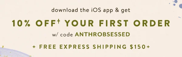 download the iOS app & get 10% off your first order with code ANTHROBSESSED + free express shipping 150+
