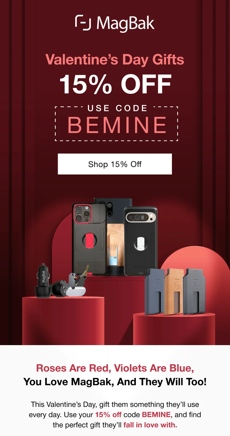 Valentine's Day Gifts - 15% Off. Use code BEMINE. Roses Are Red, Violets Are Blue, You Love MagBak, And They Will Too! This Valentine’s Day, gift them something they’ll use every day. Use your 15% off code BEMINE, and find the perfect gift they’ll fall in love with.