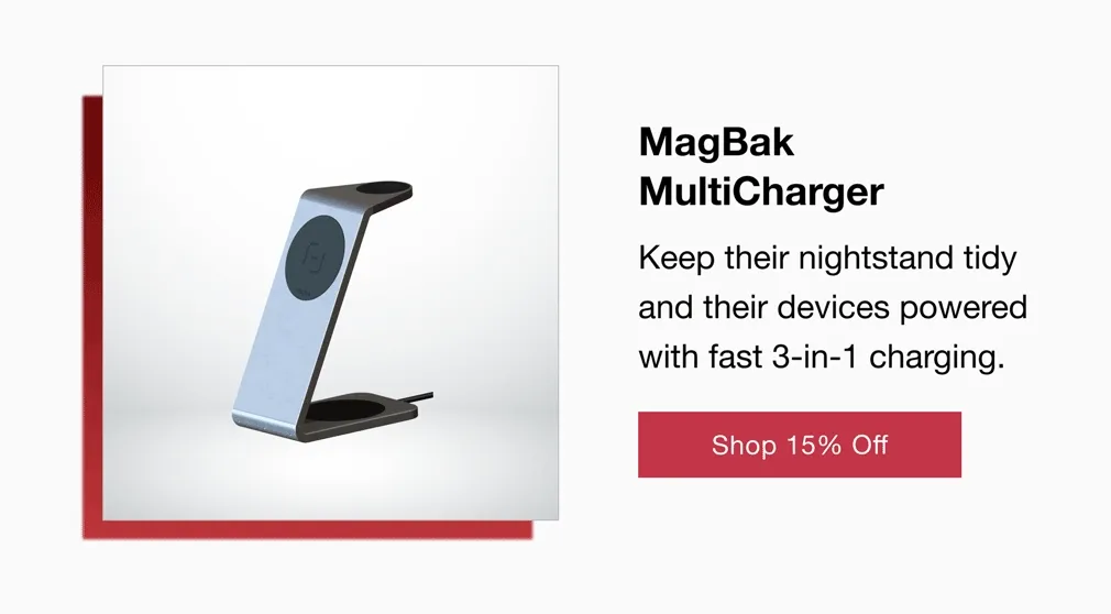 MagBak MultiCharger  Keep their nightstand tidy and their devices powered with fast 3-in-1 charging.