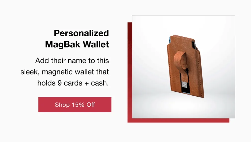 Personalized MagBak Wallet  Add their name to this sleek, magnetic wallet that holds 9 cards + cash.