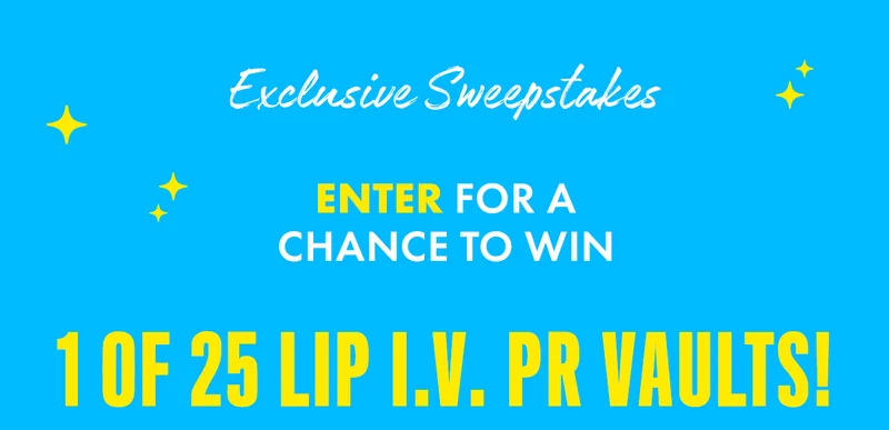 ENTER FOR A CHANCE TO WIN 1 OF 25 LIP I.V. PR VAULTS