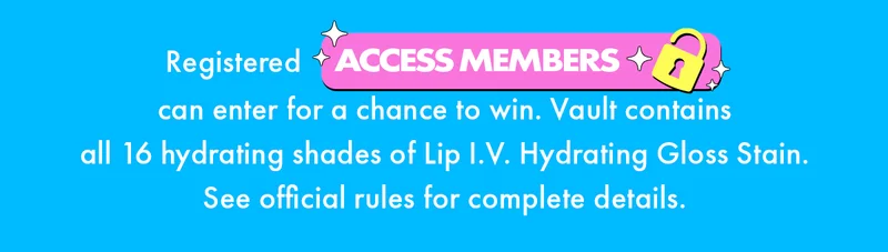 REGISTERED ACCESS MEMBERS CAN ENTER FOR A CHANCE TO WIN