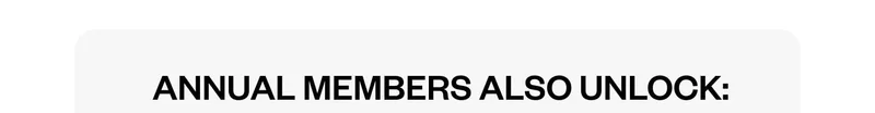 ANNUAL MEMBERS ALSO UNLOCK: