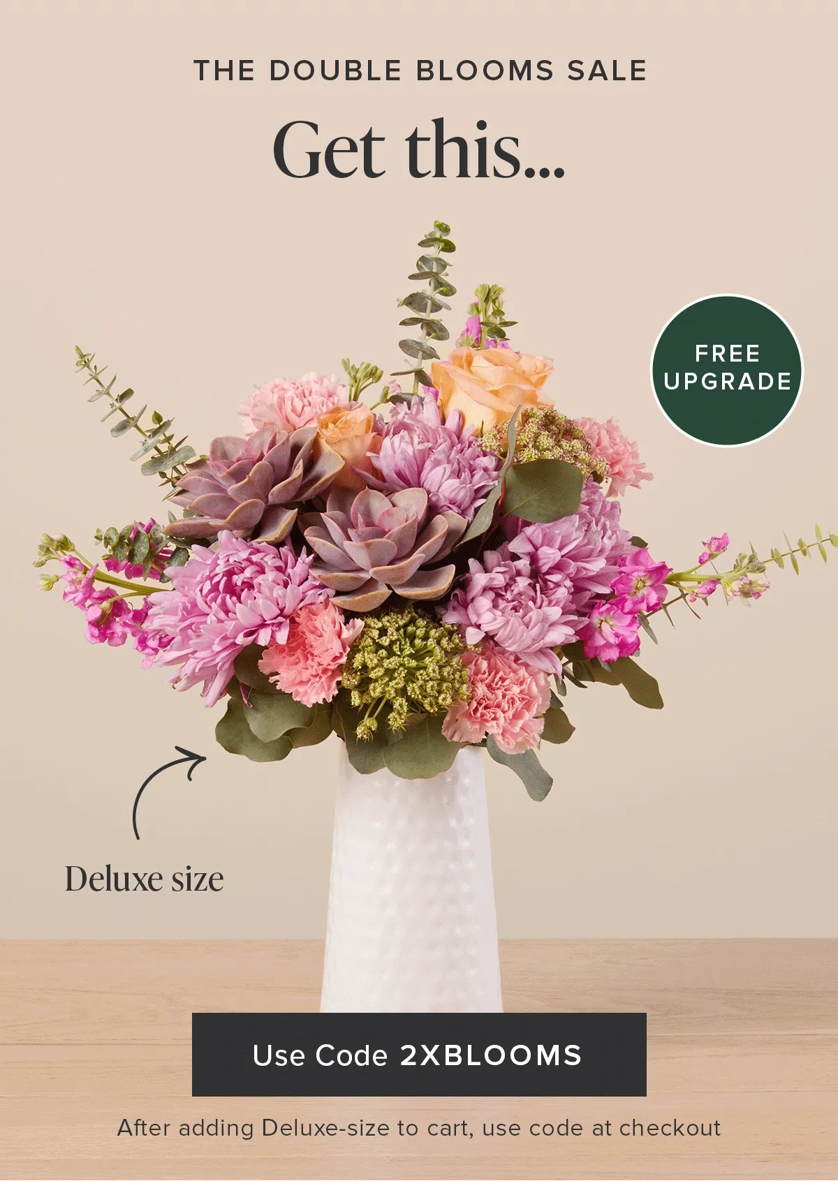 THE DOUBLE BLOOMS SALETHE DOUBLE BLOOMS SALE Get this….. For the same price as this…. USE CODE discount code After adding Deluxe-size to cart, use code at checkout