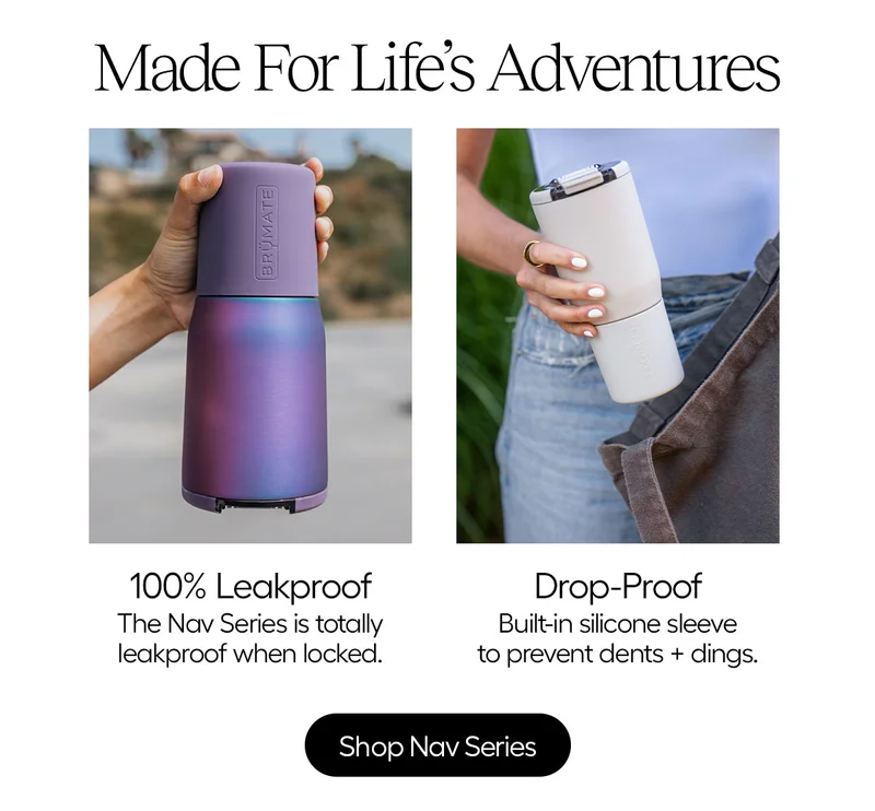 Made For Life's Adventures. 100% Leakproof The Nav Series is totally leakproof when locked. Drop-Proof Built-in silicone sleeve to prevent dents + dings. - Shop Nav Series