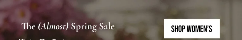 The (Almost) Spring Sale | up to 40% OFF | SHOP WOMENS | *EXCLUSIONS APPLY.